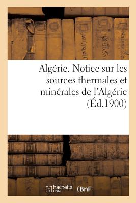 Alg?rie. Notice Sur Les Sources Thermales Et Min?rales de l'Alg?rie, Par Le Service Des Mines - Alg?rie