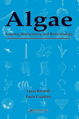 Algae: Anatomy, Biochemistry, and Biotechnology - Barsanti, Laura, and Gualtieri, Paolo