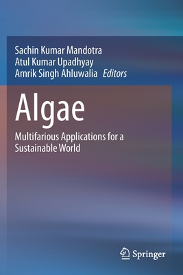 Algae: Multifarious Applications for a Sustainable World - Mandotra, Sachin Kumar (Editor), and Upadhyay, Atul Kumar (Editor), and Ahluwalia, Amrik Singh (Editor)