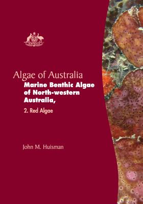 Algae of Australia: Marine Benthic Algae of North-western Australia 2: Red Algae - Huisman, John M.