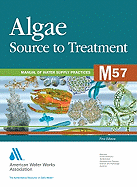 Algae Source to Treatment (M57): Awwa Manual of Water Supply Practice