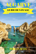 Algarve Guide de Voyage 2024: D?couvrez les joyaux cach?s, les attractions incontournables et un aper?u local du joyau du sud du Portugal