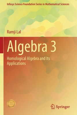 Algebra 3: Homological Algebra and Its Applications - Lal, Ramji