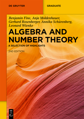 Algebra and Number Theory: A Selection of Highlights - Fine, Benjamin, and Moldenhauer, Anja, and Rosenberger, Gerhard