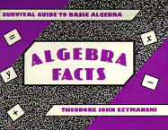 Algebra Facts: Survival Guide to Basic Algebra - Szymanski, Theodore John