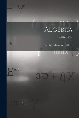 Algebra: For High Schools and Colleges - Hayes, Ellen