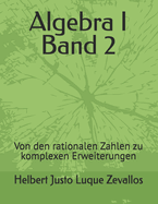 Algebra I Band 2: Von den rationalen Zahlen zu komplexen Erweiterungen