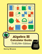 Algebra II Calculator Guide: TI-83/84+ Edition