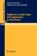Algebra in a Localic Topos with Applications to Ring Theory - Borceux, F, and Bossche, G Van Den