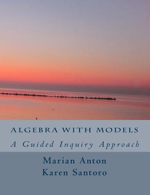 Algebra with Models: A Guided Inquiry Approach - Santoro, Karen, and Anton, Marian