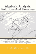 Algebraic Analysis. Solutions And Exercises: Illustrating The Fundamental Theories And The Most Important Processes of Pure Algebra