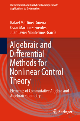 Algebraic and Differential Methods for Nonlinear Control Theory: Elements of Commutative Algebra and Algebraic Geometry - Martnez-Guerra, Rafael, and Martnez-Fuentes, Oscar, and Montesinos-Garca, Juan Javier