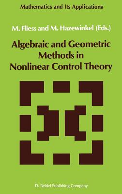 Algebraic and Geometric Methods in Nonlinear Control Theory - Fliess, M (Editor), and Hazewinkel, Michiel (Editor)