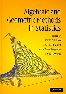Algebraic and Geometric Methods in Statistics - Gibilisco, Paolo (Editor), and Riccomagno, Eva (Editor), and Rogantin, Maria Piera (Editor)