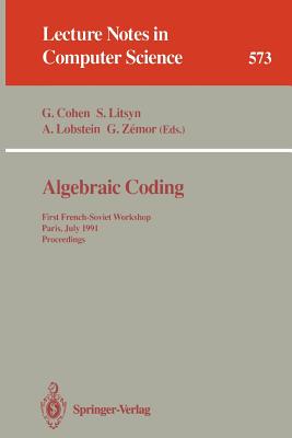 Algebraic Coding: First French-Soviet Workshop, Paris, July 22-24, 1991. Proceedings - Cohen, Gerard (Editor), and Litsyn, Simon N (Editor), and Lobstein, Antoine (Editor)