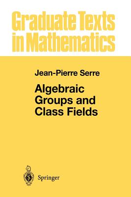 Algebraic Groups and Class Fields - Serre, Jean-Pierre