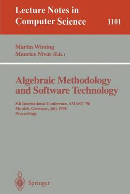 Algebraic Methodology and Software Technology: 5th International Conference, Amast '96 Munich, Germany, July 1996. Proceedings - Wirsing, Martin (Editor), and Nivat, Maurice (Editor)