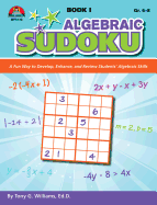 Algebraic Sudoku Bk 1: A Fun Way to Develop, Enhance, and Review Students' Algebraic Skills