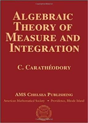 Algebraic Theory of Measure and Integration (Ams Chelsea Publishing) - Caratheodory, C