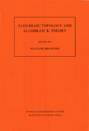 Algebraic Topology and Algebraic K-Theory (Am-113), Volume 113: Proceedings of a Symposium in Honor of John C. Moore. (Am-113)