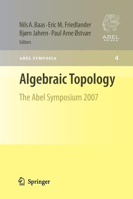 Algebraic Topology: The Abel Symposium 2007 - Baas, Nils (Editor), and Friedlander, Eric (Editor), and Jahren, Bjrn (Editor)