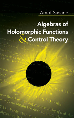 Algebras of Holomorphic Functions and Control Theory - Sasane, Amol, Prof.
