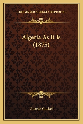 Algeria as It Is (1875) - Gaskell, George