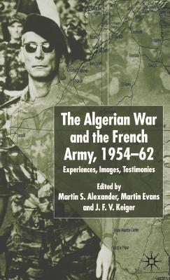 Algerian War and the French Army, 1954-62: Experiences, Images, Testimonies - Alexander, Martin S, and Evans, Martin, and Keiger, J F V