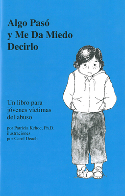 Algo Pas? Y Me Da Miedo Decirlo: Un Libro Para J?venes V?ctimas del Abuso - Kehoe, Patricia, and Deach, Carol (Illustrator), and Morales-Ochoa, Marisabel (Translated by)