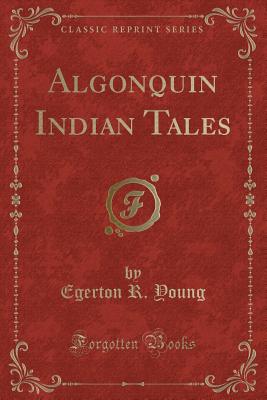 Algonquin Indian Tales (Classic Reprint) - Young, Egerton R