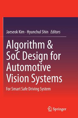 Algorithm & Soc Design for Automotive Vision Systems: For Smart Safe Driving System - Kim, Jaeseok (Editor), and Shin, Hyunchul (Editor)