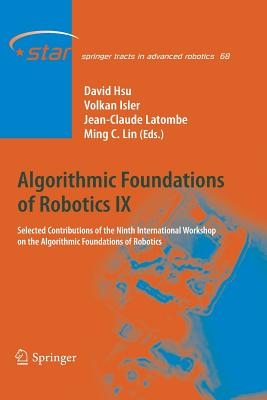 Algorithmic Foundations of Robotics IX: Selected Contributions of the Ninth International Workshop on the Algorithmic Foundations of Robotics - Hsu, David (Editor), and Isler, Volkan (Editor), and Latombe, Jean-Claude (Editor)