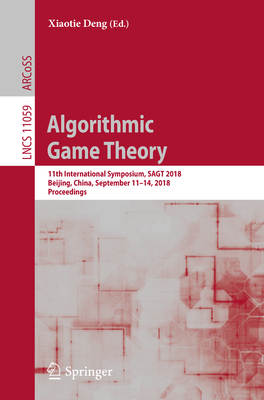 Algorithmic Game Theory: 11th International Symposium, Sagt 2018, Beijing, China, September 11-14, 2018, Proceedings - Deng, Xiaotie (Editor)