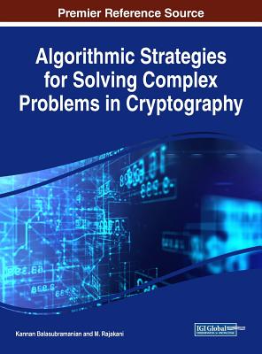 Algorithmic Strategies for Solving Complex Problems in Cryptography - Balasubramanian, Kannan (Editor), and Rajakani, M. (Editor)