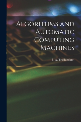 Algorithms and Automatic Computing Machines - Trakhtenbrot, B A (Boris Avraamovich) (Creator)