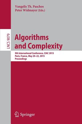 Algorithms and Complexity: 9th International Conference, Ciac 2015, Paris, France, May 20-22, 2015. Proceedings - Paschos, Vangelis Th (Editor), and Widmayer, Peter (Editor)