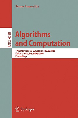 Algorithms and Computation: 17th International Symposium, Isaac 2006, Kolkata, India, December 18-20, 2006, Proceedings - Asano, Tetsuo (Editor)