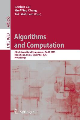 Algorithms and Computation: 24th International Symposium, Isaac 2013, Hong Kong, China, December 16-18, 2013, Proceedings - Cai, Leizhen (Editor), and Cheng, Siu-Wing (Editor), and Lam, Tak-Wah (Editor)