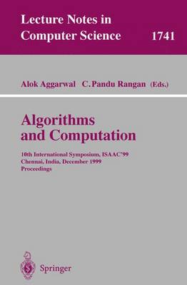 Algorithms and Computations: 10th International Symposium, Isaac'99, Chennai, India, December 16-18, 1999 Proceedings - Aggarwal, Alok (Editor), and Pandu Rangan, C (Editor)