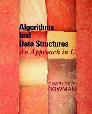 Algorithms and Data Structures: An Approach in C - Bowman, Charles F