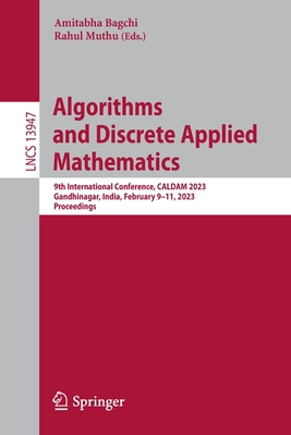 Algorithms and Discrete Applied Mathematics: 9th International Conference, CALDAM 2023, Gandhinagar, India, February 9-11, 2023, Proceedings - Bagchi, Amitabha (Editor), and Muthu, Rahul (Editor)