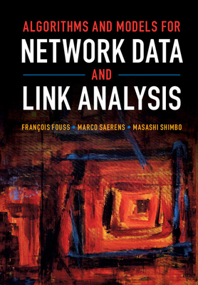 Algorithms and Models for Network Data and Link Analysis - Fouss, Franois, and Saerens, Marco, and Shimbo, Masashi