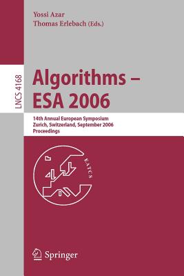 Algorithms - ESA 2006: 14th Annual European Symposium, Zurich, Switzerland, September 11-13, 2006, Proceedings - Azar, Yossi (Editor), and Erlebach, Thomas (Editor)