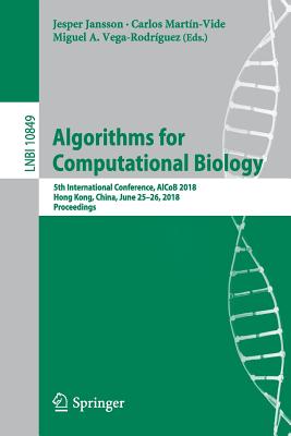 Algorithms for Computational Biology: 5th International Conference, Alcob 2018, Hong Kong, China, June 25-26, 2018, Proceedings - Jansson, Jesper (Editor), and Martn-Vide, Carlos (Editor), and Vega-Rodrguez, Miguel A (Editor)
