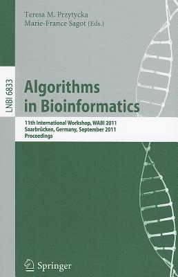 Algorithms in Bioinformatics: 11th International Workshop, WABI 2011, Saarbrcken, Germany, September 5-7, 2011, Proceedings - Przytycka, Teresa M. (Editor), and Sagot, Marie-France (Editor)