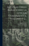 Algunas Obras Raras Sobre La Lengua Cumanagota, Volumes 1-2...