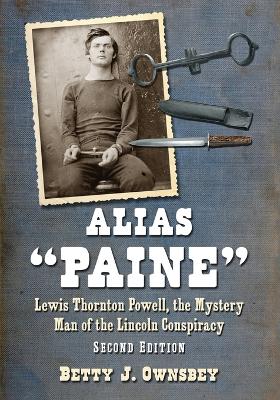 Alias Paine: Lewis Thornton Powell, the Mystery Man of the Lincoln Conspiracy, 2d ed. - Ownsbey, Betty J