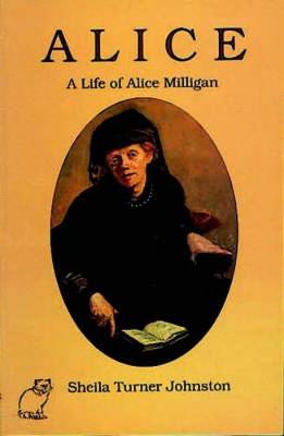 Alice: A Life of Alice Milligan - Johnston, Sheila Turner