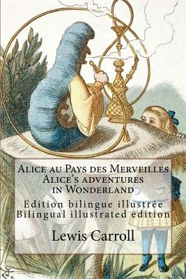 Alice au Pays des Merveilles / Alice's adventures in Wonderland: Edition bilingue illustr?e fran?ais-anglais / Bilingual illustrated edition French-English - Tenniel, John, Sir (Illustrator), and Editions, Atlantic (Editor), and Bue, Henri (Translated by)