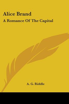 Alice Brand: A Romance Of The Capital - Riddle, A G